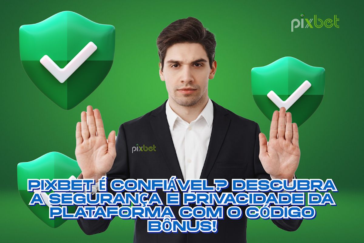 Pixbet é Confiável? Descubra a Segurança e Privacidade da Plataforma com o Código Bônus!